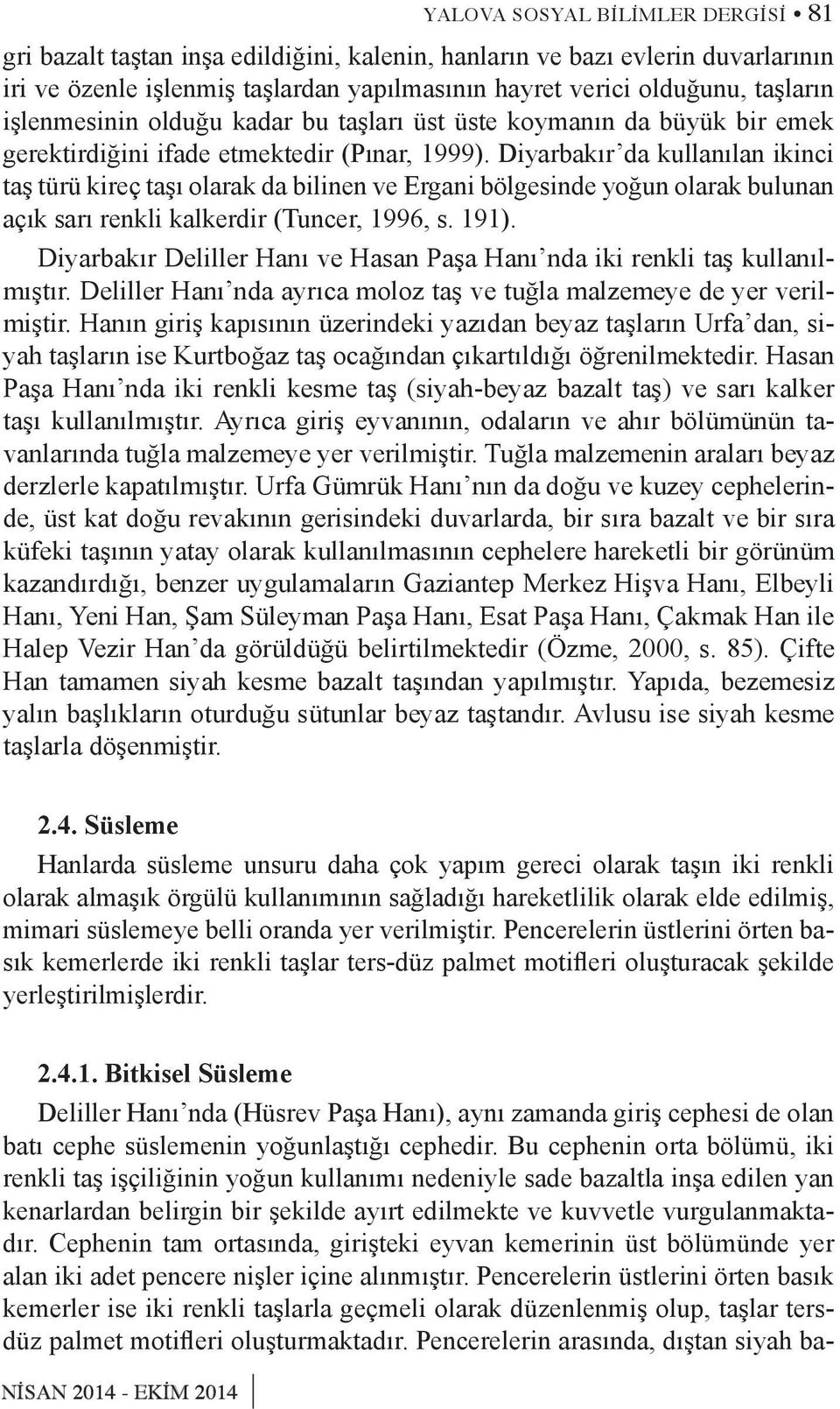 Diyarbakır da kullanılan ikinci taş türü kireç taşı olarak da bilinen ve Ergani bölgesinde yoğun olarak bulunan açık sarı renkli kalkerdir (Tuncer, 1996, s. 191).