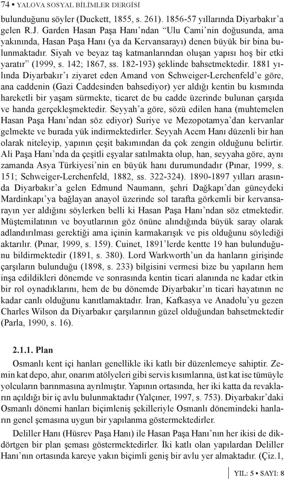 Siyah ve beyaz taş katmanlarından oluşan yapısı hoş bir etki yaratır (1999, s. 142; 1867, ss. 182-193) şeklinde bahsetmektedir.