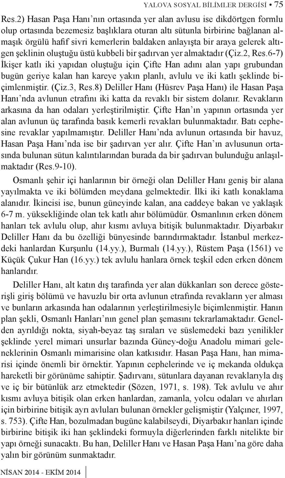 anlayışta bir araya gelerek altıgen şeklinin oluştuğu üstü kubbeli bir şadırvan yer almaktadır (Çiz.2, Res.