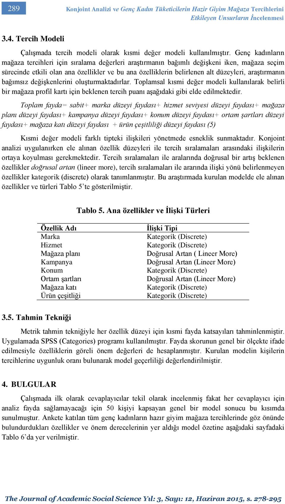 araştırmanın bağımsız değişkenlerini oluşturmaktadırlar. Toplamsal kısmi değer modeli kullanılarak belirli bir mağaza profil kartı için beklenen tercih puanı aşağıdaki gibi elde edilmektedir.