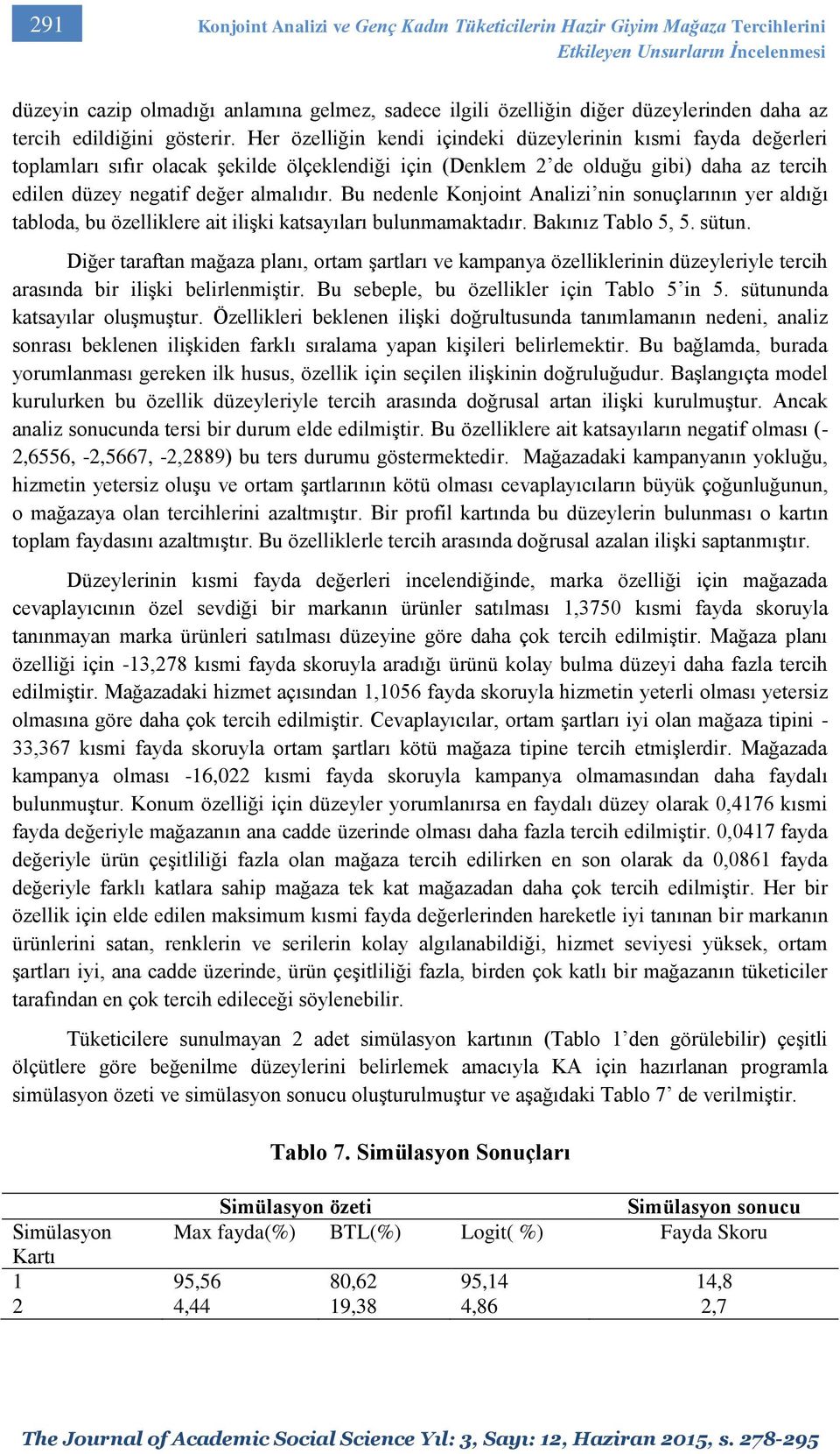 Her özelliğin kendi içindeki düzeylerinin kısmi fayda değerleri toplamları sıfır olacak şekilde ölçeklendiği için (Denklem 2 de olduğu gibi) daha az tercih edilen düzey negatif değer almalıdır.