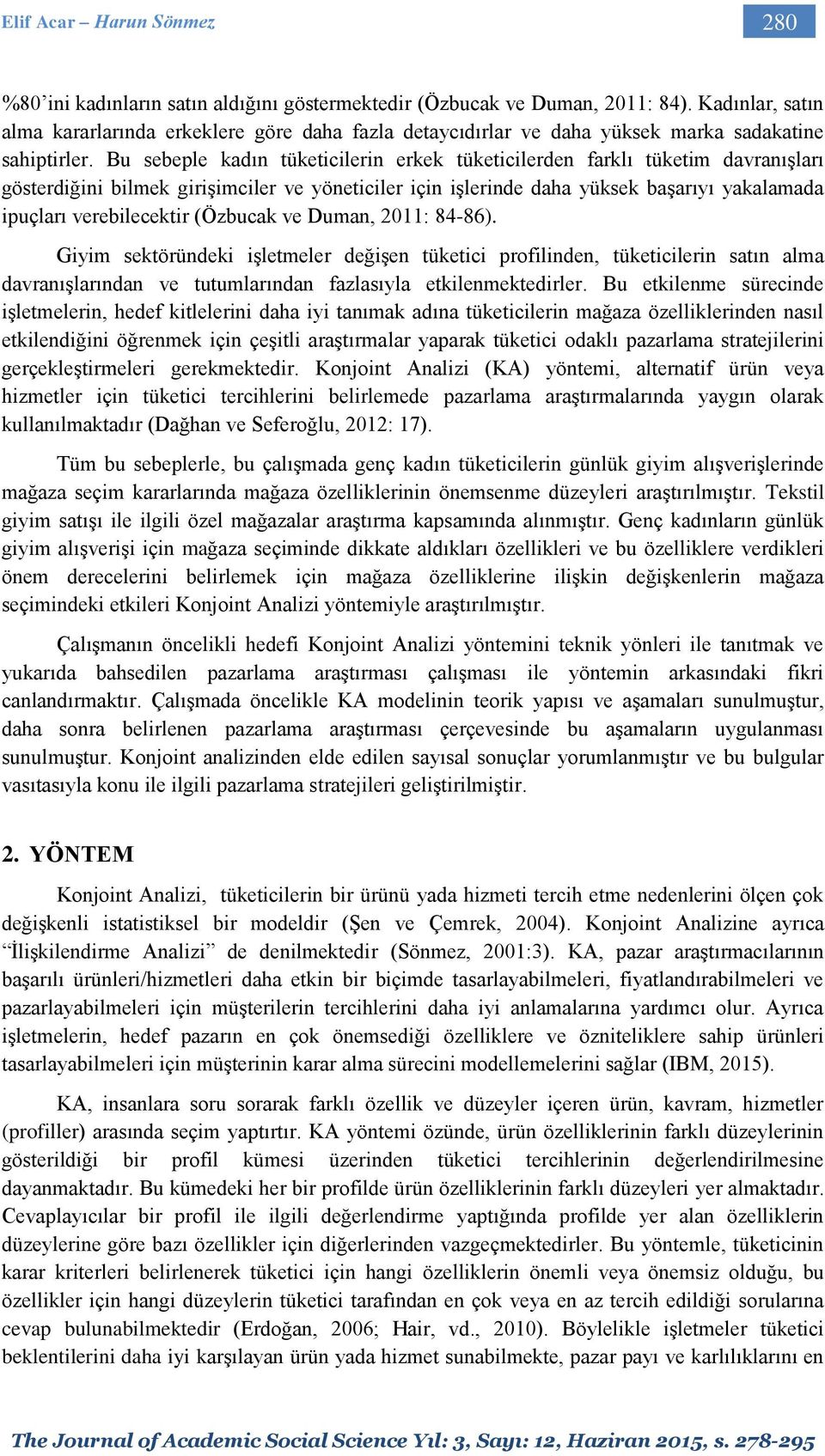 Bu sebeple kadın tüketicilerin erkek tüketicilerden farklı tüketim davranışları gösterdiğini bilmek girişimciler ve yöneticiler için işlerinde daha yüksek başarıyı yakalamada ipuçları verebilecektir