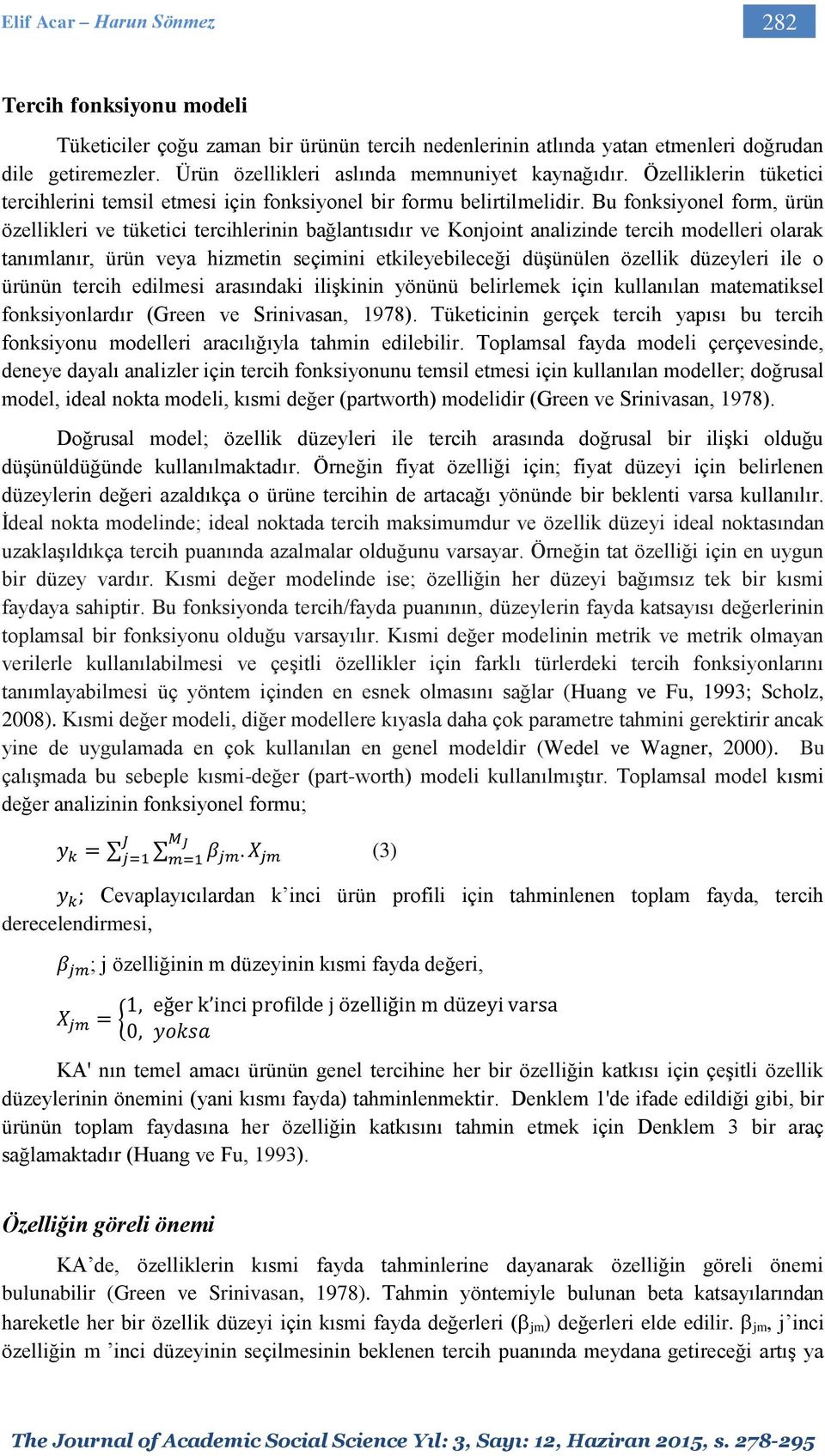 Bu fonksiyonel form, ürün özellikleri ve tüketici tercihlerinin bağlantısıdır ve Konjoint analizinde tercih modelleri olarak tanımlanır, ürün veya hizmetin seçimini etkileyebileceği düşünülen özellik