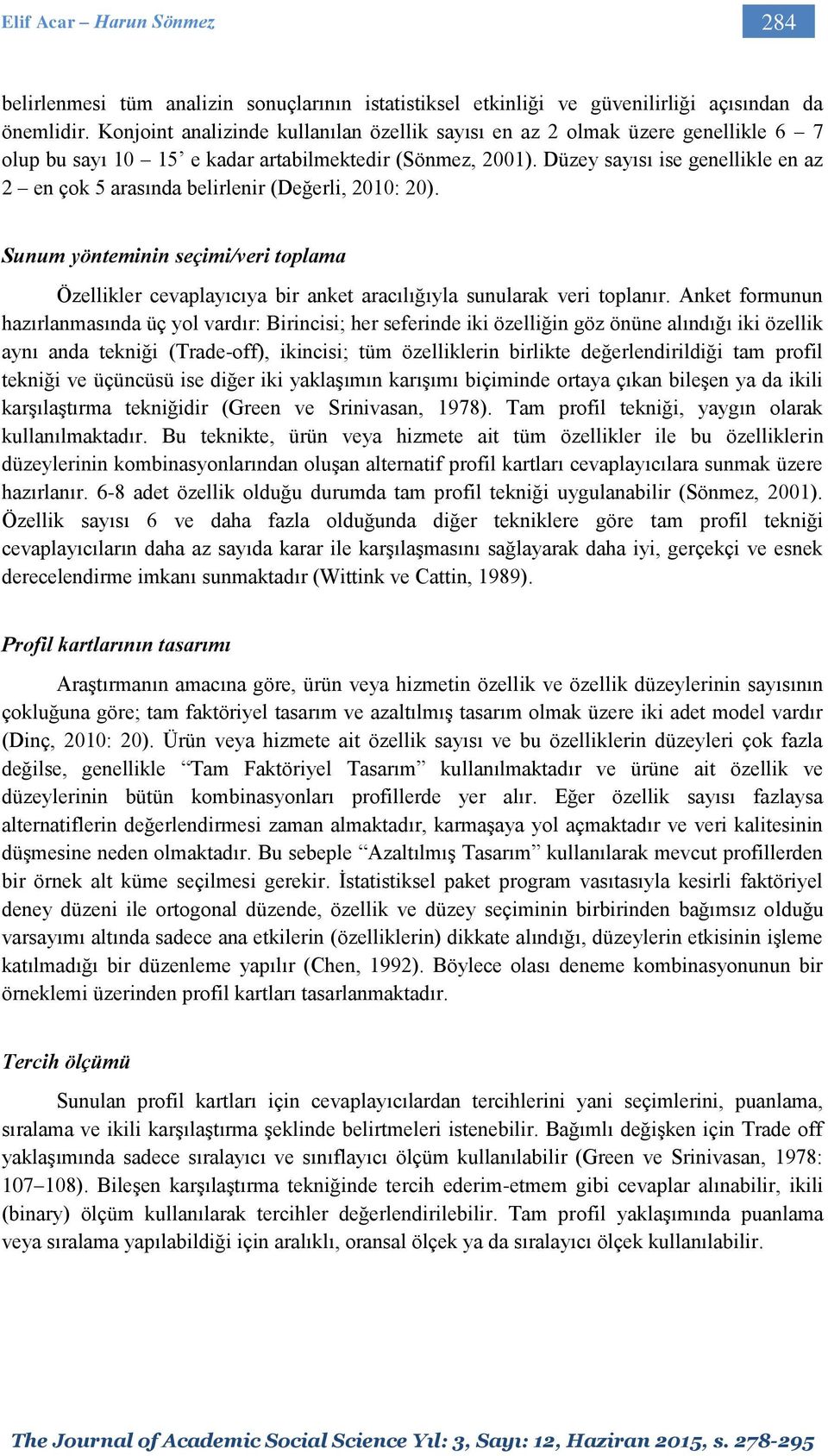 Düzey sayısı ise genellikle en az 2 en çok 5 arasında belirlenir (Değerli, 2010: 20). Sunum yönteminin seçimi/veri toplama Özellikler cevaplayıcıya bir anket aracılığıyla sunularak veri toplanır.