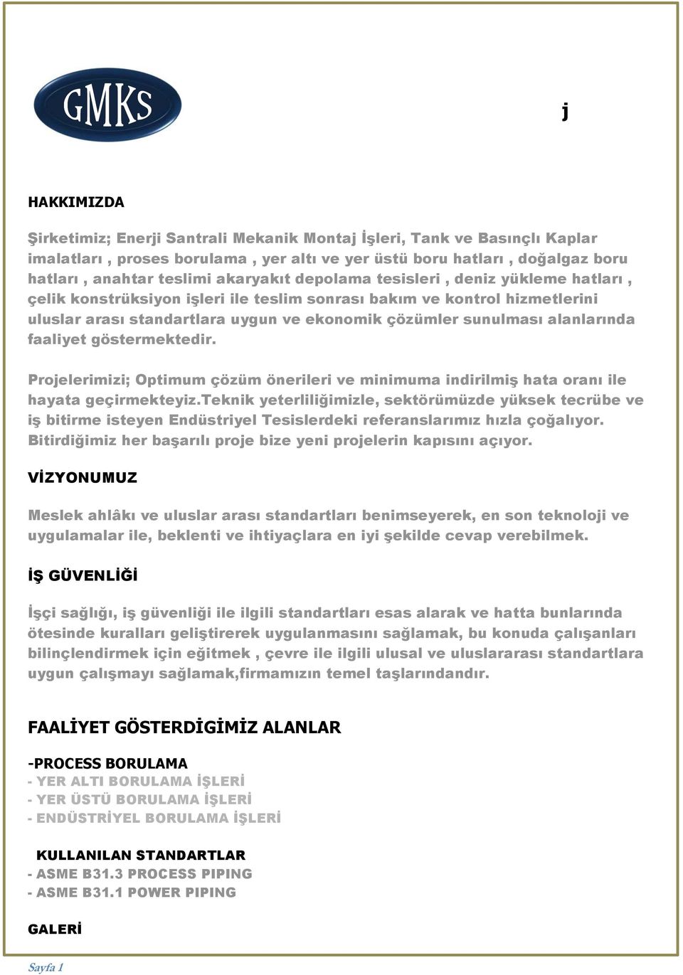 akaryakıt depolamaa tesisleri, deniz yüklemee hatları, çelik konstrüksiyon işleri ile teslim sonrası bakım ve kontrol hizmetlerini uluslar arası standartlara uygun ve ekonomik çözümler sunulması