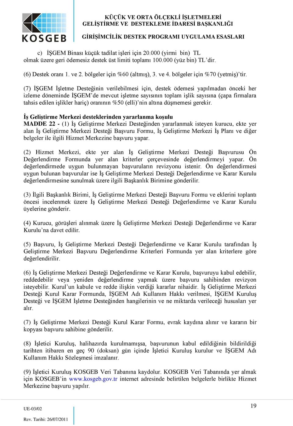 (7) İŞGEM İşletme Desteğinin verilebilmesi için, destek ödemesi yapılmadan önceki her izleme döneminde İŞGEM de mevcut işletme sayısının toplam işlik sayısına (çapa firmalara tahsis edilen işlikler