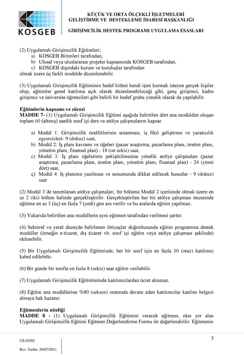 (3) Uygulamalı Girişimcilik Eğitiminin hedef kitlesi kendi işini kurmak isteyen gerçek kişiler olup, eğitimler genel katılıma açık olarak düzenlenebileceği gibi, genç girişimci, kadın girişimci ve