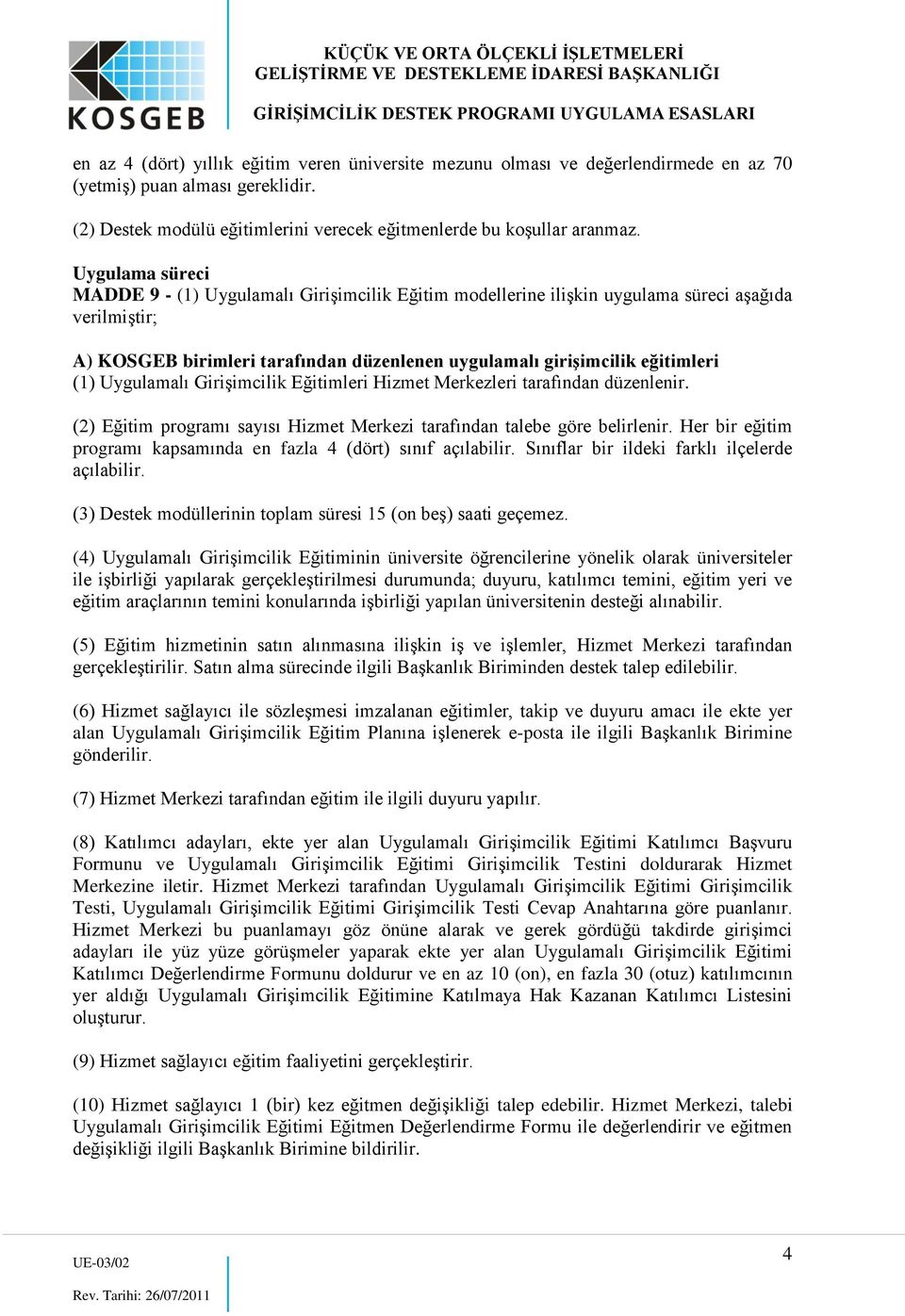 Uygulamalı Girişimcilik Eğitimleri Hizmet Merkezleri tarafından düzenlenir. (2) Eğitim programı sayısı Hizmet Merkezi tarafından talebe göre belirlenir.