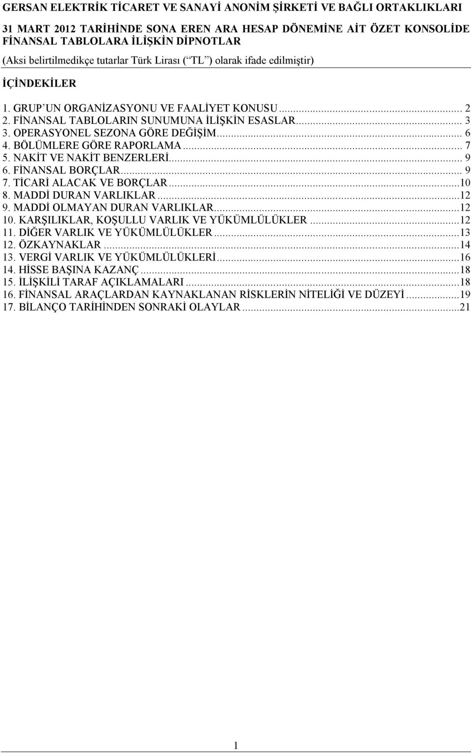 MADDİ OLMAYAN DURAN VARLIKLAR...12 10. KARŞILIKLAR, KOŞULLU VARLIK VE YÜKÜMLÜLÜKLER...12 11. DİĞER VARLIK VE YÜKÜMLÜLÜKLER...13 12. ÖZKAYNAKLAR...14 13.