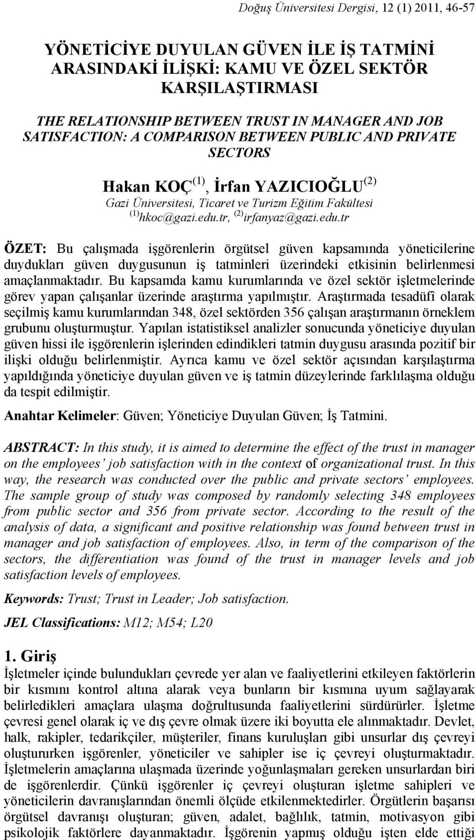 tr, (2) irfanyaz@gazi.edu.tr ÖZET: Bu çalışmada işgörenlerin örgütsel güven kapsamında yöneticilerine duydukları güven duygusunun iş tatminleri üzerindeki etkisinin belirlenmesi amaçlanmaktadır.