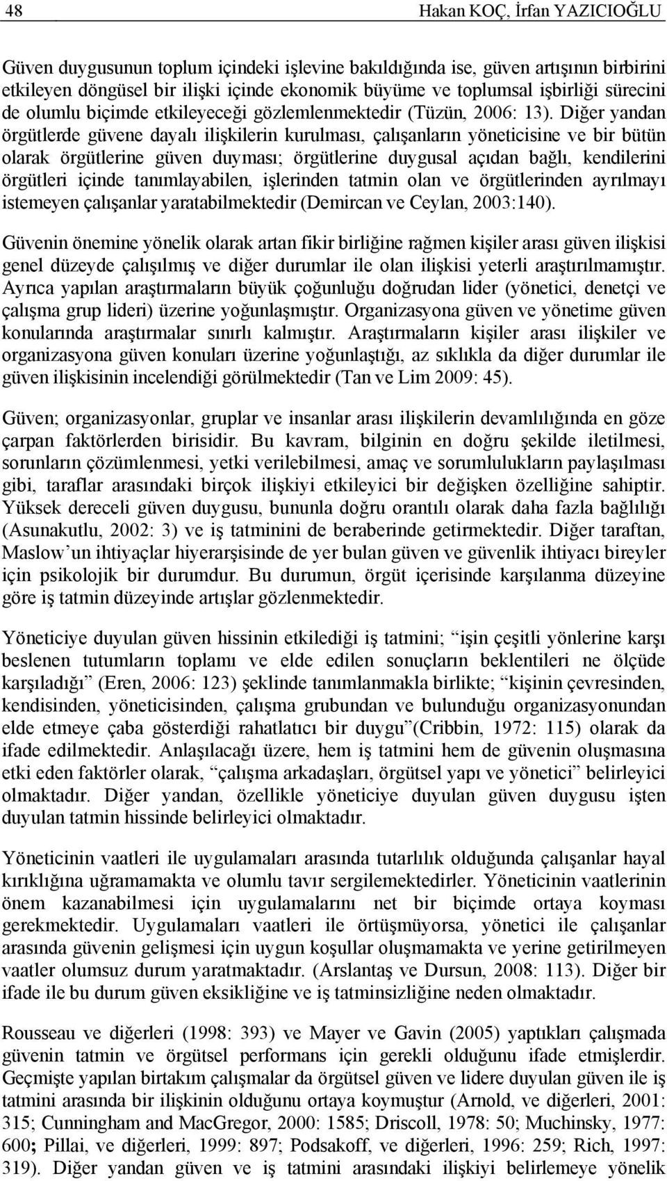 Diğer yandan örgütlerde güvene dayalı ilişkilerin kurulması, çalışanların yöneticisine ve bir bütün olarak örgütlerine güven duyması; örgütlerine duygusal açıdan bağlı, kendilerini örgütleri içinde