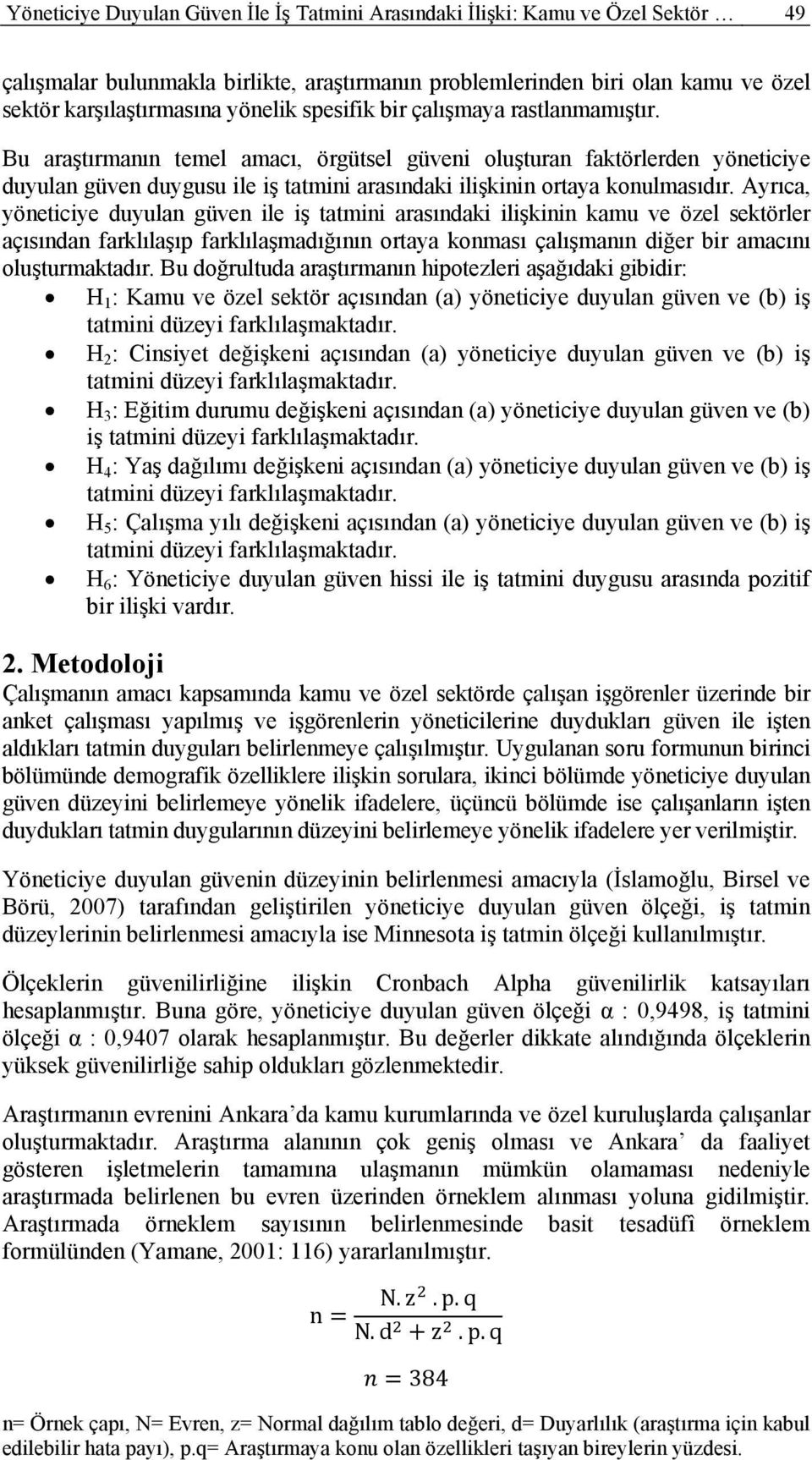 Ayrıca, yöneticiye duyulan güven ile iş tatmini arasındaki ilişkinin kamu ve özel sektörler açısından farklılaşıp farklılaşmadığının ortaya konması çalışmanın diğer bir amacını oluşturmaktadır.