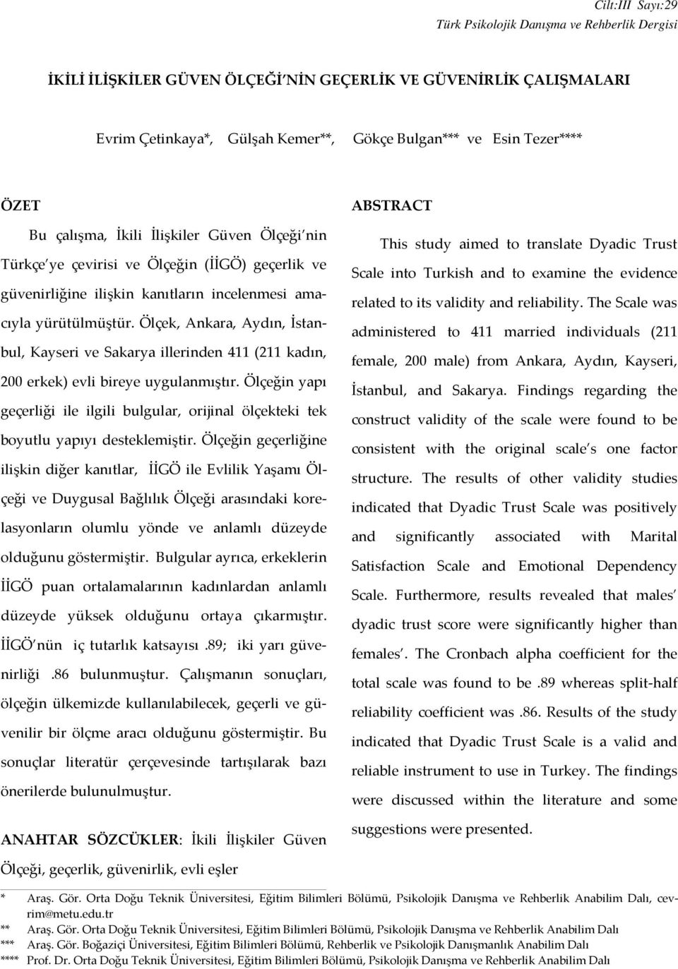 Ölçek, Ankara, Aydın, İstanbul, Kayseri ve Sakarya illerinden 411 (211 kadın, 200 erkek) evli bireye uygulanmıştır.