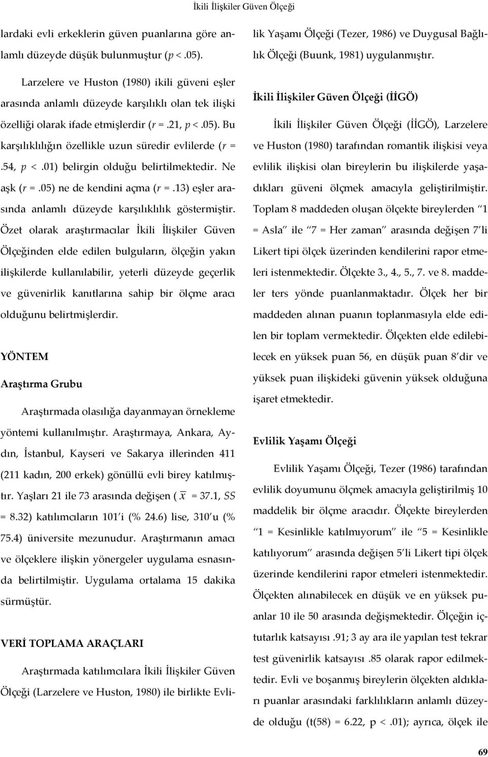 Bu karşılıklılığın özellikle uzun süredir evlilerde (r =.54, p <.01) belirgin olduğu belirtilmektedir. Ne aşk (r =.05) ne de kendini açma (r =.