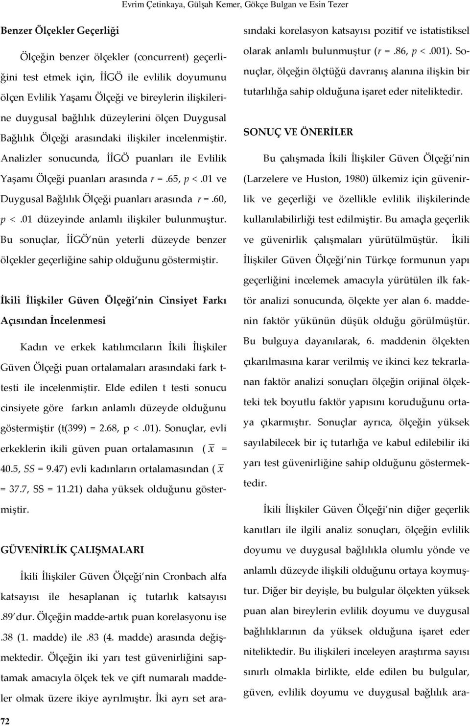 Analizler sonucunda, İİGÖ puanları ile Evlilik Yaşamı Ölçeği puanları arasında r =.65, p <.01 ve Duygusal Bağlılık Ölçeği puanları arasında r =.60, p <.01 düzeyinde anlamlı ilişkiler bulunmuştur.