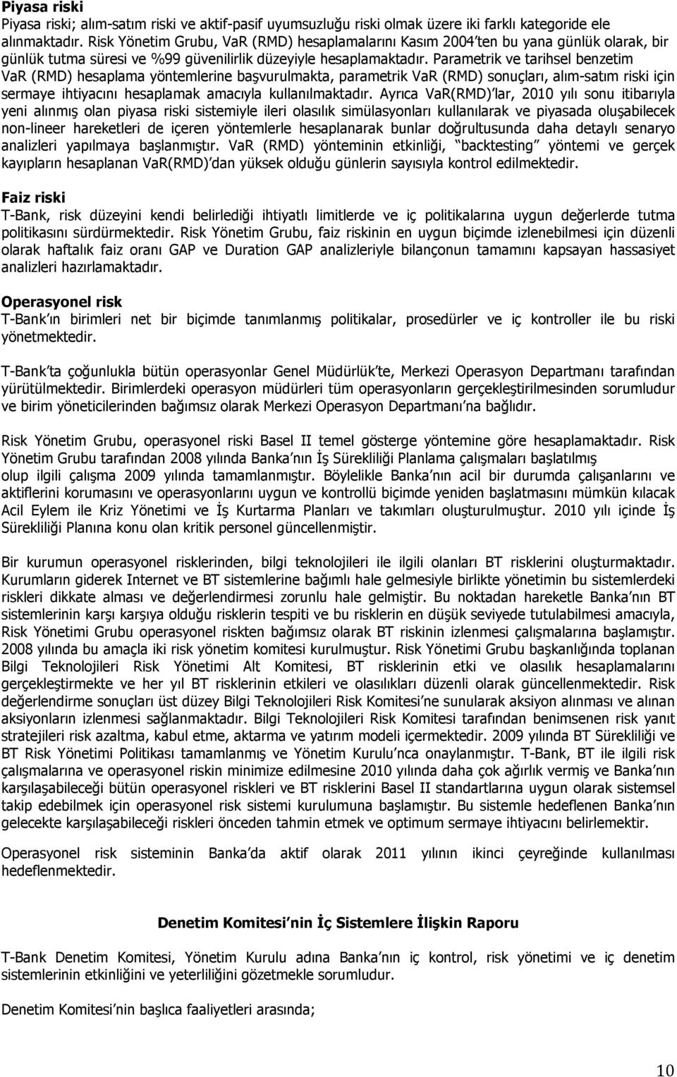 Parametrik ve tarihsel benzetim VaR (RMD) hesaplama yöntemlerine başvurulmakta, parametrik VaR (RMD) sonuçları, alım-satım riski için sermaye ihtiyacını hesaplamak amacıyla kullanılmaktadır.