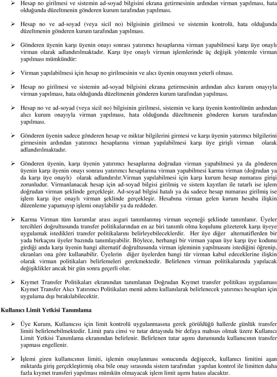 Gönderen üyenin karşı üyenin onayı sonrası yatırımcı hesaplarına virman yapabilmesi karşı üye onaylı virman olarak adlandırılmaktadır.