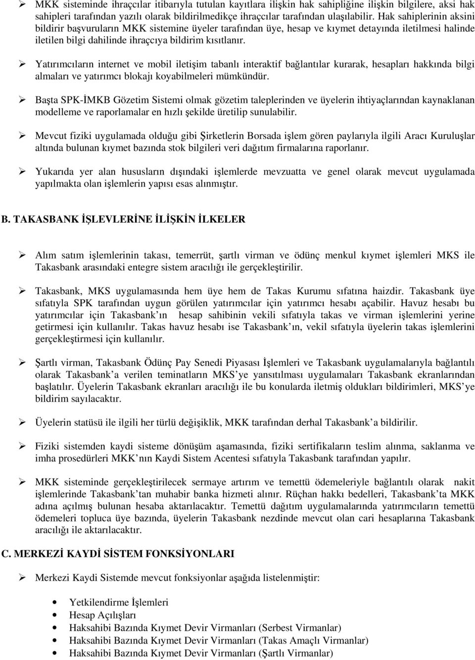 Yatırımcıların internet ve mobil iletişim tabanlı interaktif bağlantılar kurarak, hesapları hakkında bilgi almaları ve yatırımcı blokajı koyabilmeleri mümkündür.