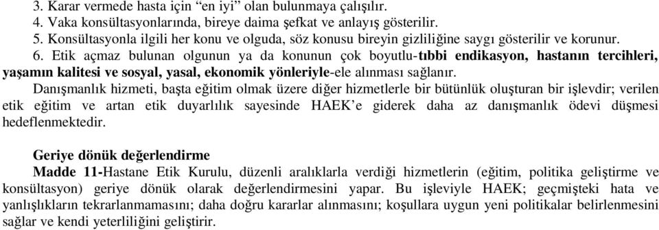 Etik açmaz bulunan olgunun ya da konunun çok boyutlu-tıbbi endikasyon, hastanın tercihleri, yaşamın kalitesi ve sosyal, yasal, ekonomik yönleriyle-ele alınması sağlanır.