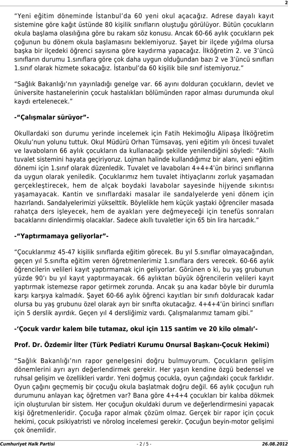 Şayet bir ilçede yığılma olursa başka bir ilçedeki öğrenci sayısına göre kaydırma yapacağız. İlköğretim 2. ve 3 üncü sınıfların durumu 1.