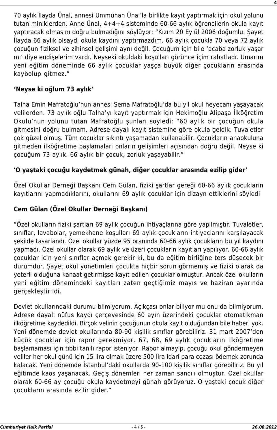 66 aylık çocukla 70 veya 72 aylık çocuğun fiziksel ve zihinsel gelişimi aynı değil. Çocuğum için bile acaba zorluk yaşar mı diye endişelerim vardı. Neyseki okuldaki koşulları görünce içim rahatladı.