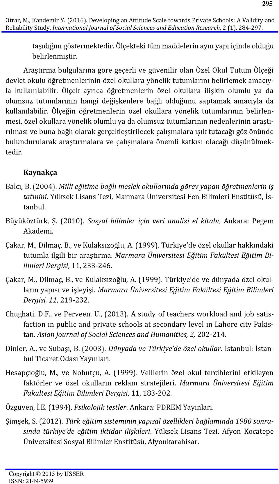 Araştırma bulgularına göre geçerli ve güvenilir olan Özel Okul Tutum Ölçeği devlet okulu öğretmenlerinin özel okullara yönelik tutumlarını belirlemek amacıyla kullanılabilir.