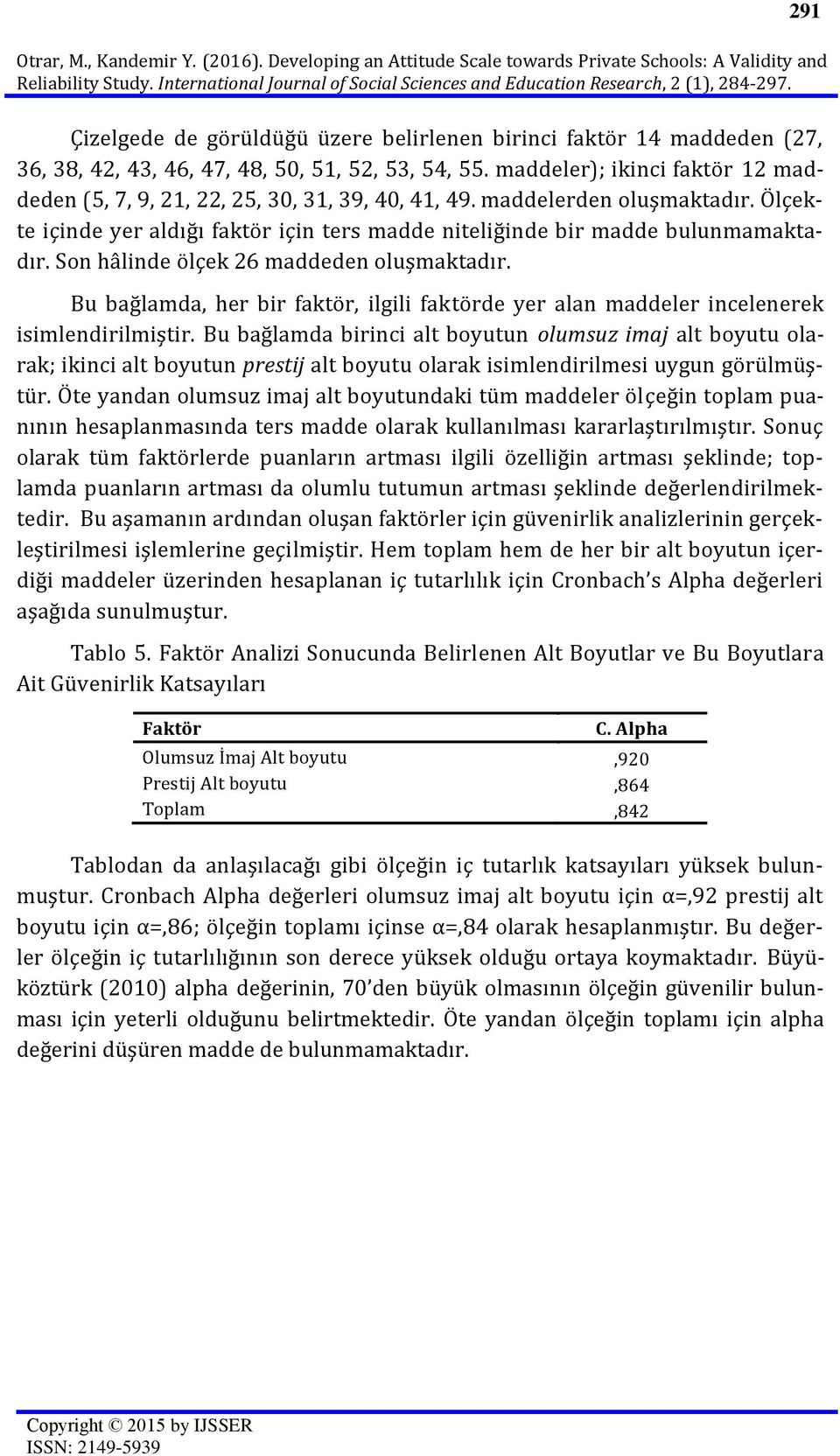 maddeler); ikinci faktör 12 maddeden (5, 7, 9, 21, 22, 25, 30, 31, 39, 40, 41, 49. maddelerden oluşmaktadır. Ölçekte içinde yer aldığı faktör için ters madde niteliğinde bir madde bulunmamaktadır.