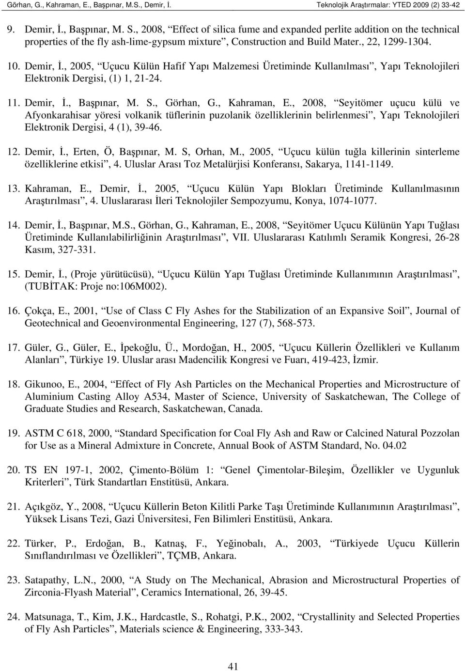 , 2005, Uçucu Külün Hafif Yapı Malzemesi Üretiminde Kullanılması, Yapı Teknolojileri Elektronik Dergisi, (1) 1, 21-24. 11. Demir, İ., Başpınar, M. S., Görhan, G., Kahraman, E.