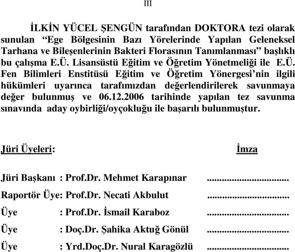 12.2006 tarihinde yapılan tez savunma sınavında aday oybirliği/oyçokluğu ile başarılı bulunmuştur. Jüri Üyeleri: İmza Jüri Başkanı : Prof.Dr. Mehmet Karapınar.
