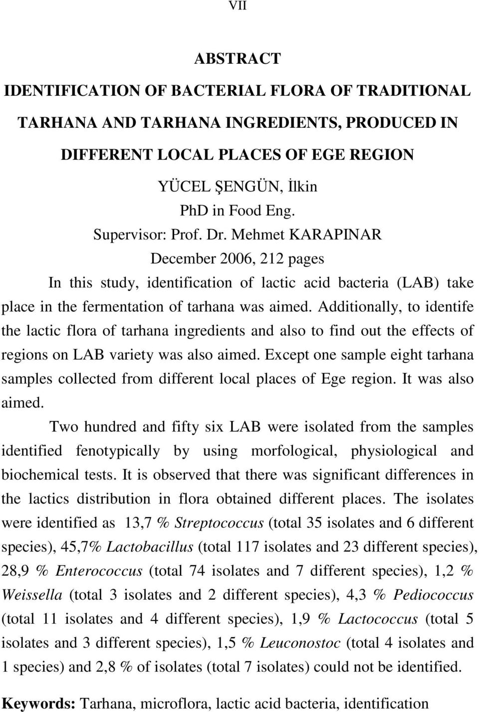 Additionally, to identife the lactic flora of tarhana ingredients and also to find out the effects of regions on LAB variety was also aimed.