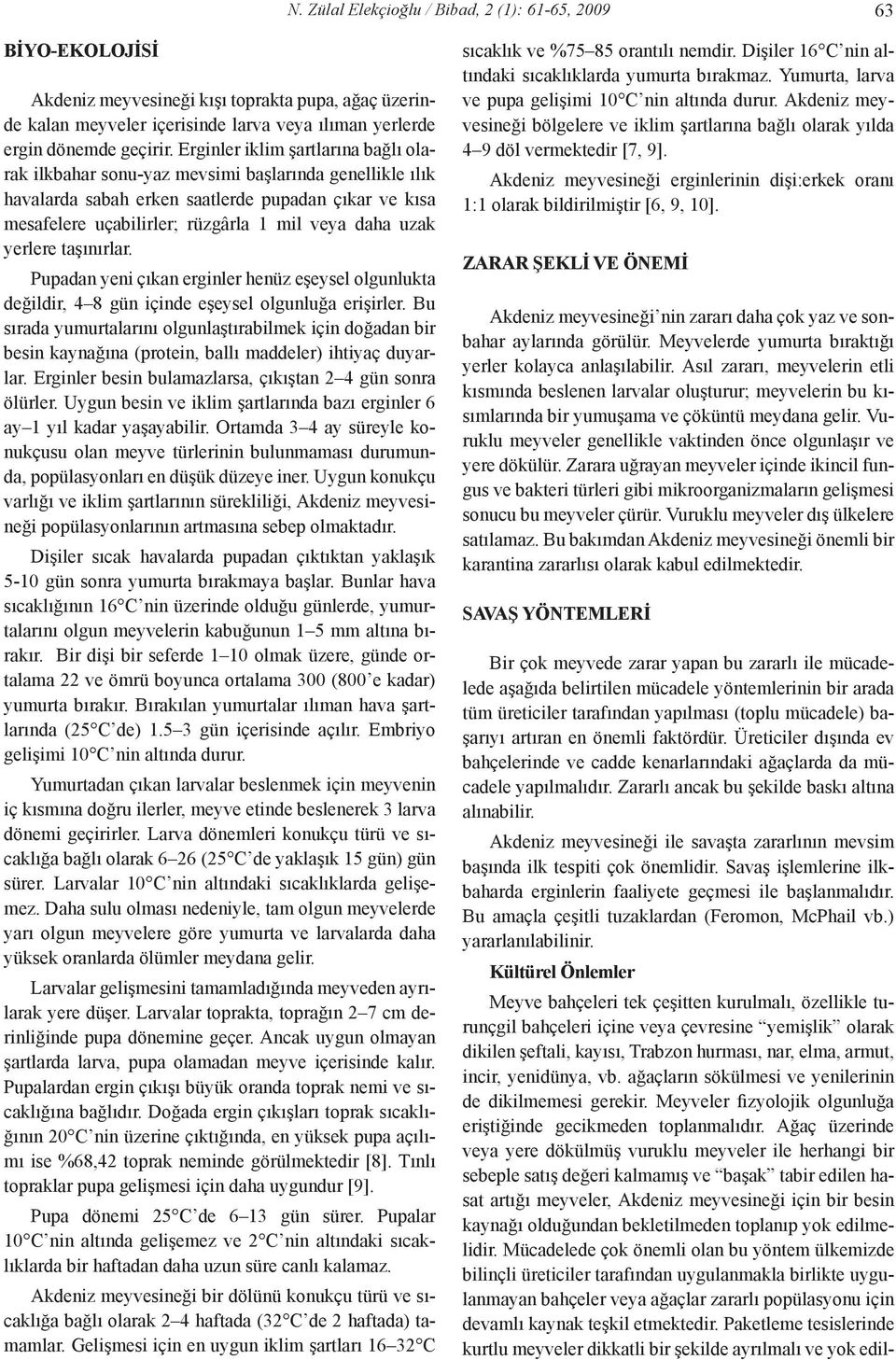 yerlere taşınırlar. Pupadan yeni çıkan erginler henüz eşeysel olgunlukta değildir, 4 8 gün içinde eşeysel olgunluğa erişirler.