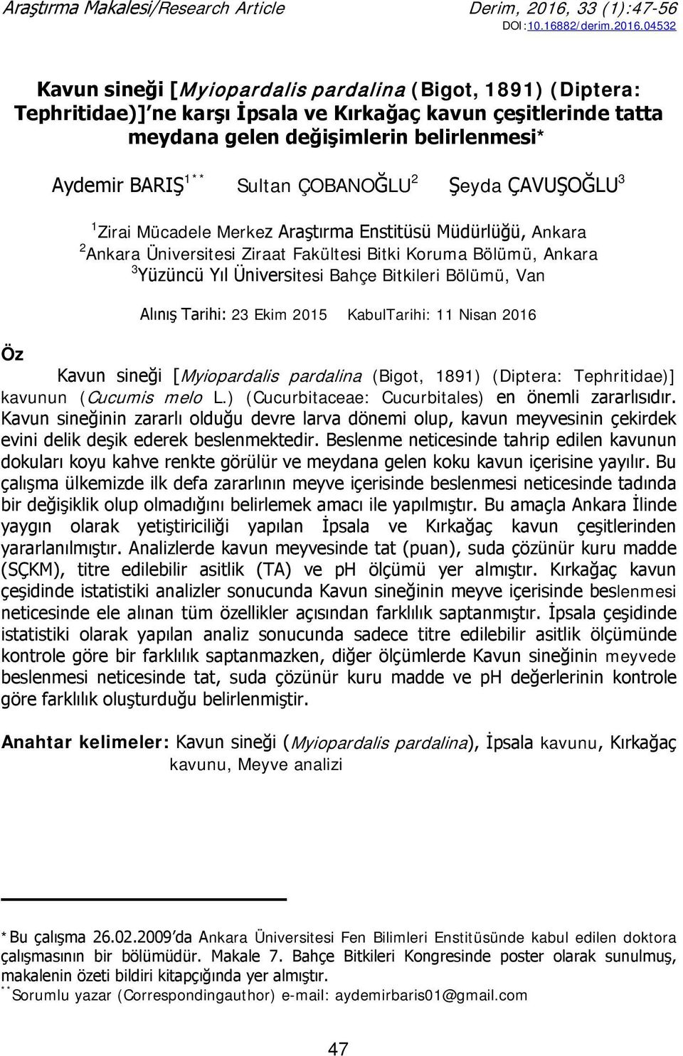 04532 Kavun sineği [Myiopardalis pardalina (Bigot, 1891) (Diptera: Tephritidae)] ne karşı İpsala ve Kırkağaç kavun çeşitlerinde tatta meydana gelen değişimlerin belirlenmesi* Aydemir BARIŞ 1** Sultan