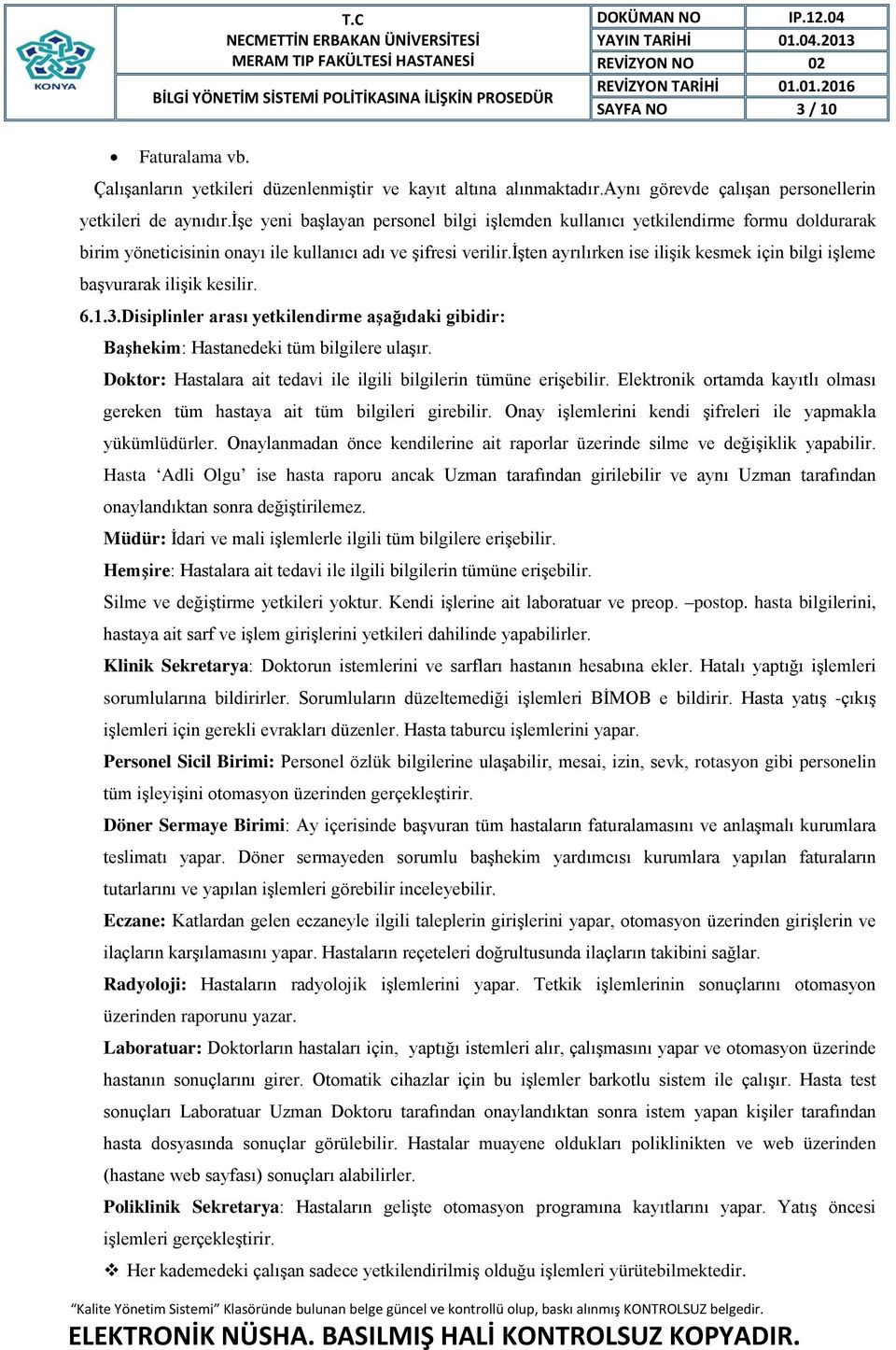 işten ayrılırken ise ilişik kesmek için bilgi işleme başvurarak ilişik kesilir. 6.1.3.Disiplinler arası yetkilendirme aşağıdaki gibidir: Başhekim: Hastanedeki tüm bilgilere ulaşır.