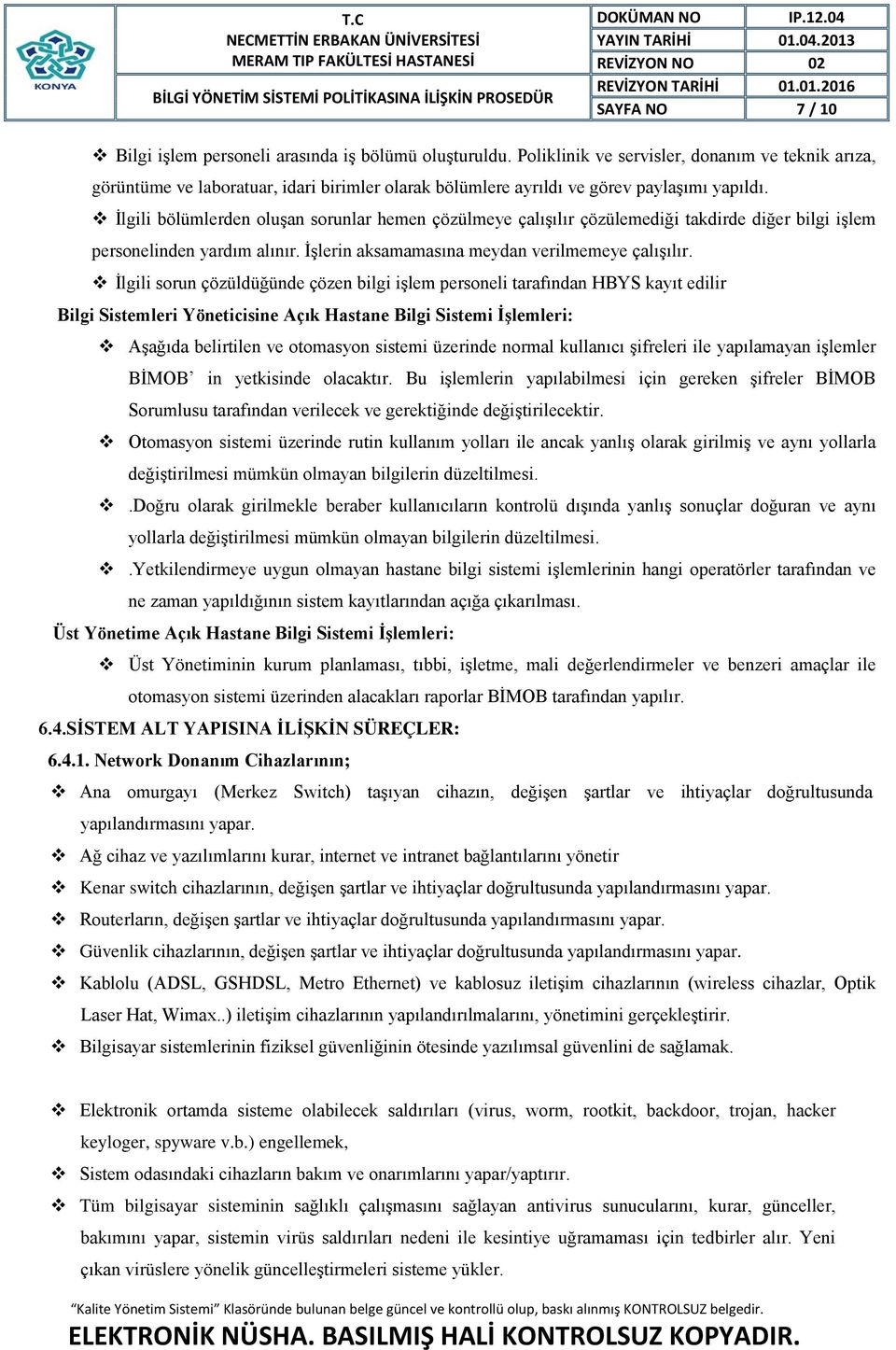 İlgili bölümlerden oluşan sorunlar hemen çözülmeye çalışılır çözülemediği takdirde diğer bilgi işlem personelinden yardım alınır. İşlerin aksamamasına meydan verilmemeye çalışılır.