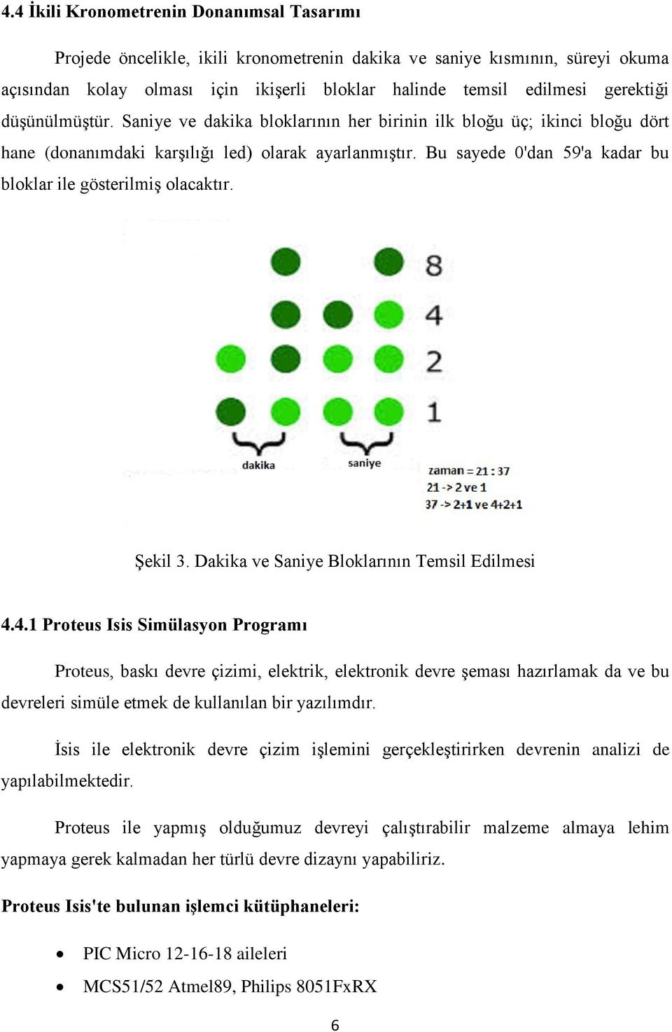 Bu sayede 0'dan 59'a kadar bu bloklar ile gösterilmiş olacaktır. Şekil 3. Dakika ve Saniye Bloklarının Temsil Edilmesi 4.