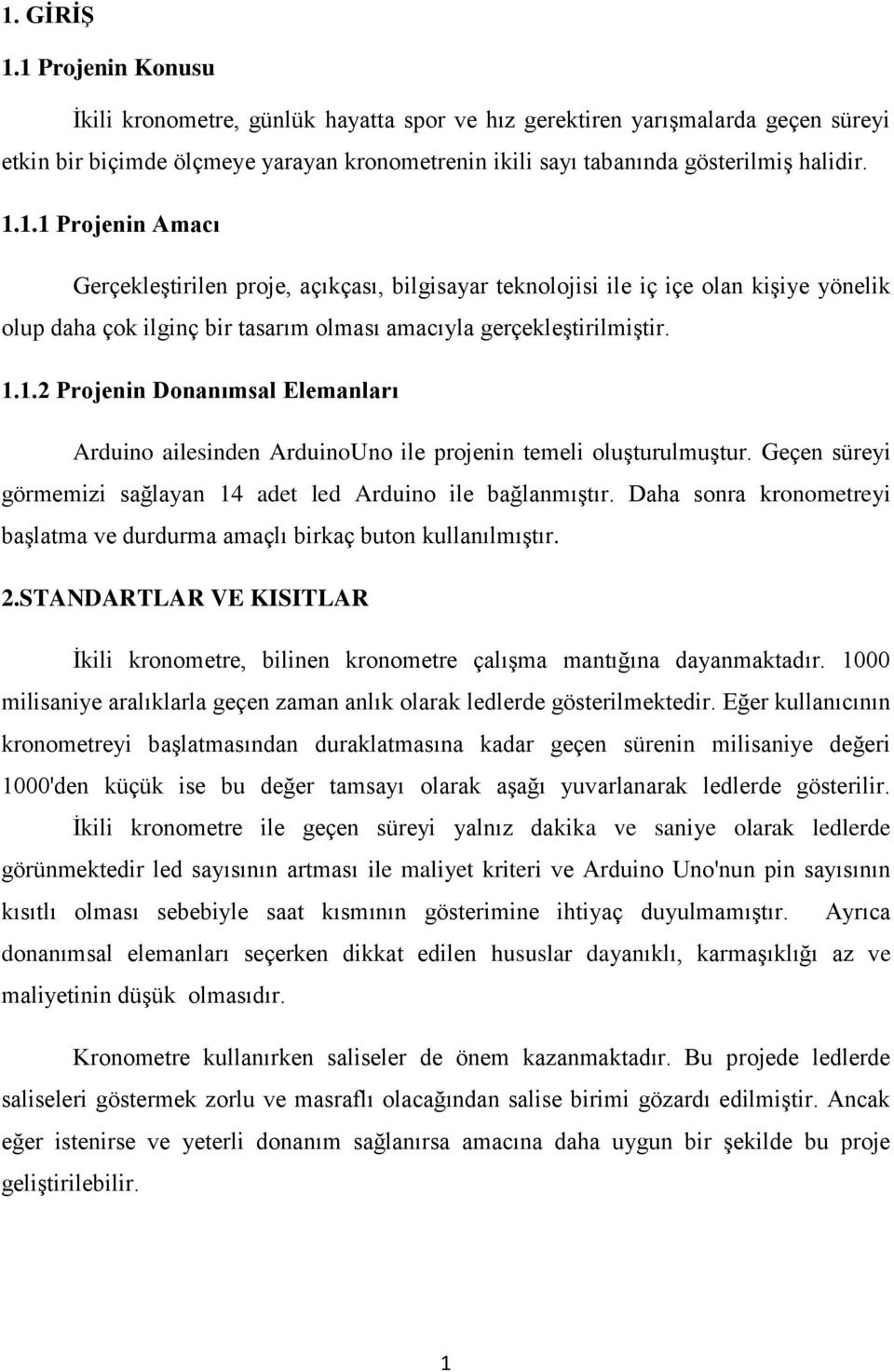 Geçen süreyi görmemizi sağlayan 14 adet led Arduino ile bağlanmıştır. Daha sonra kronometreyi başlatma ve durdurma amaçlı birkaç buton kullanılmıştır. 2.