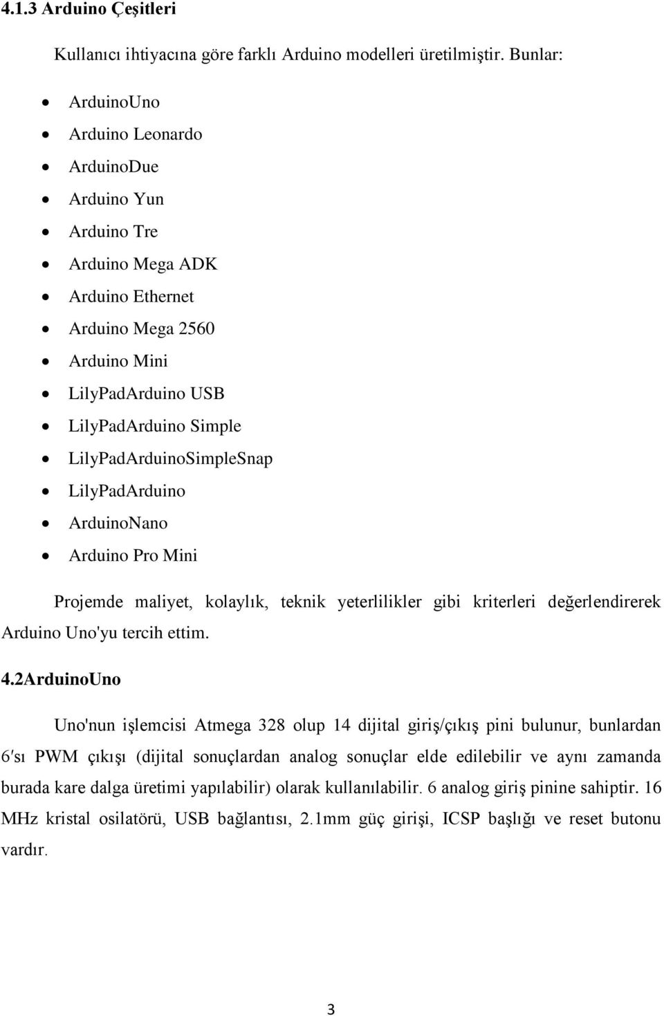 LilyPadArduinoSimpleSnap LilyPadArduino ArduinoNano Arduino Pro Mini Projemde maliyet, kolaylık, teknik yeterlilikler gibi kriterleri değerlendirerek Arduino Uno'yu tercih ettim. 4.