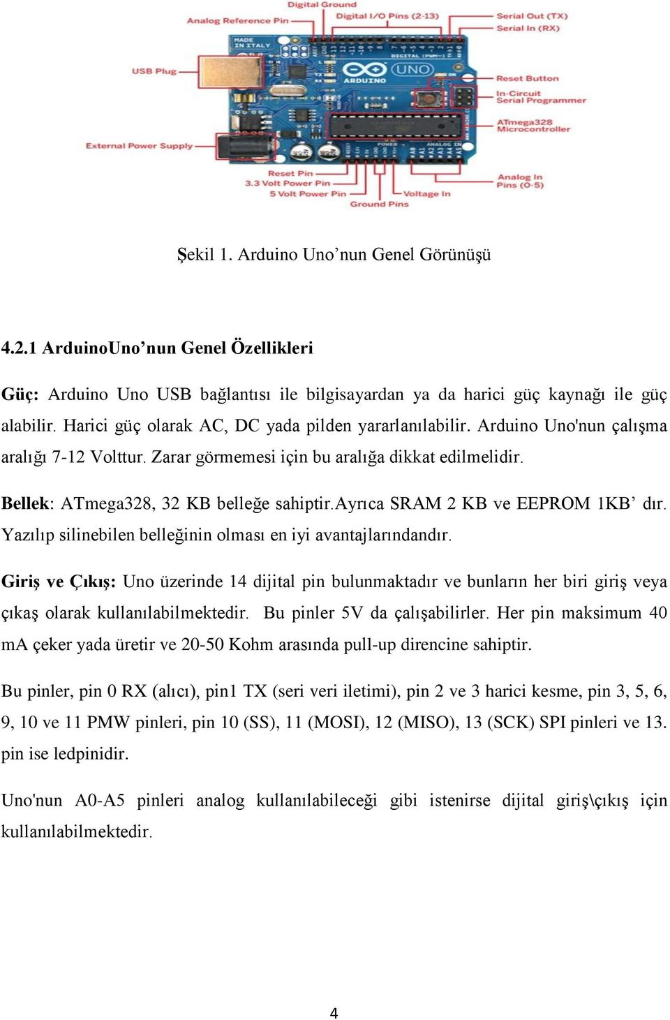 ayrıca SRAM 2 KB ve EEPROM 1KB dır. Yazılıp silinebilen belleğinin olması en iyi avantajlarındandır.