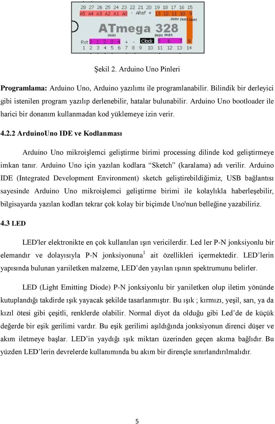 2 ArduinoUno IDE ve Kodlanması Arduino Uno mikroişlemci geliştirme birimi processing dilinde kod geliştirmeye imkan tanır. Arduino Uno için yazılan kodlara Sketch (karalama) adı verilir.