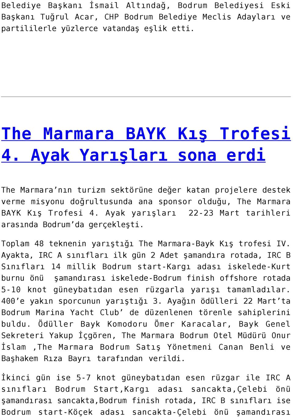 Ayak yarışları 22-23 Mart tarihleri arasında Bodrum da gerçekleşti. Toplam 48 teknenin yarıştığı The Marmara-Bayk Kış trofesi IV.