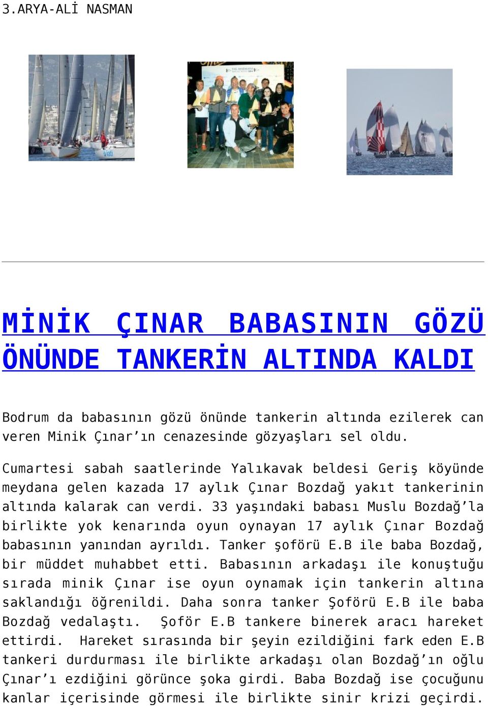 33 yaşındaki babası Muslu Bozdağ la birlikte yok kenarında oyun oynayan 17 aylık Çınar Bozdağ babasının yanından ayrıldı. Tanker şoförü E.B ile baba Bozdağ, bir müddet muhabbet etti.