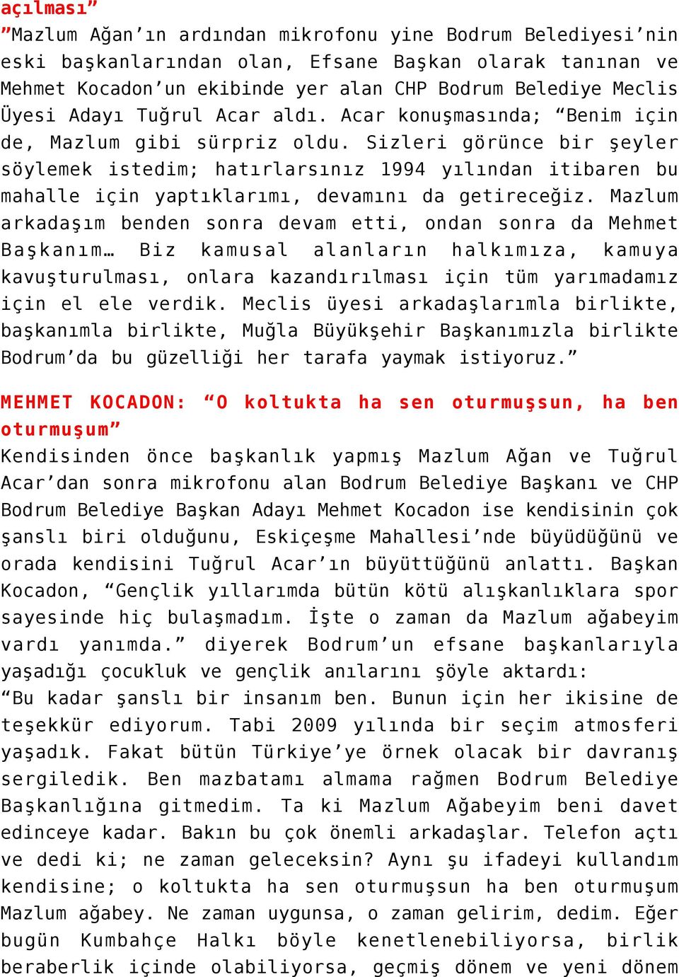 Sizleri görünce bir şeyler söylemek istedim; hatırlarsınız 1994 yılından itibaren bu mahalle için yaptıklarımı, devamını da getireceğiz.