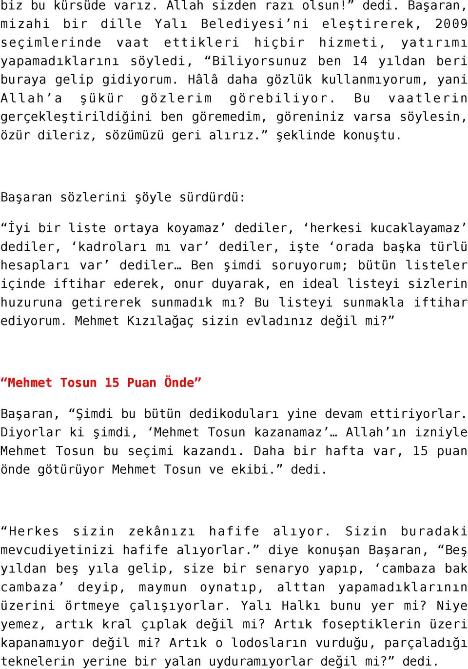 Hâlâ daha gözlük kullanmıyorum, yani Allah a şükür gözlerim görebiliyor. Bu vaatlerin gerçekleştirildiğini ben göremedim, göreniniz varsa söylesin, özür dileriz, sözümüzü geri alırız.