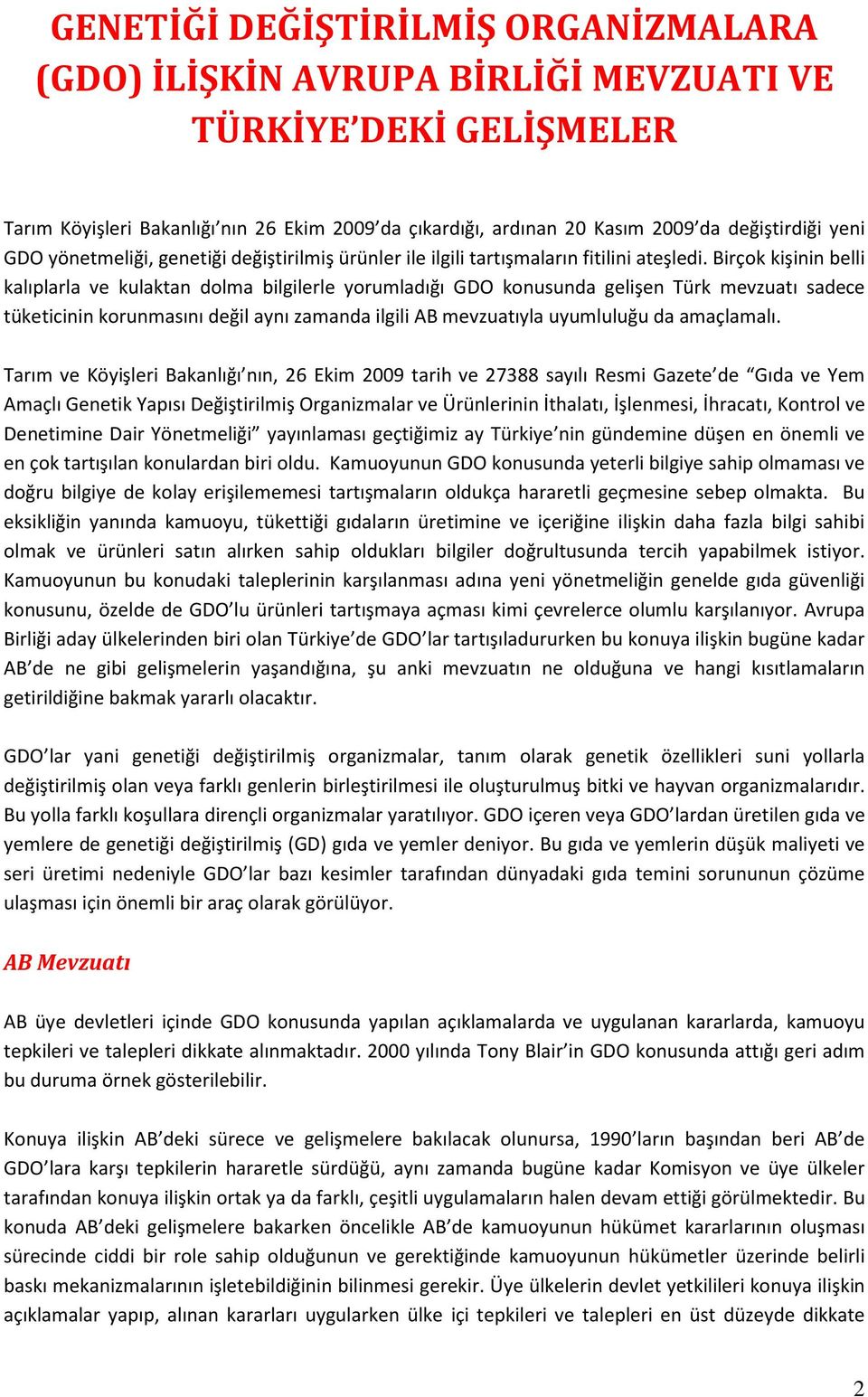 Birçok kişinin belli kalıplarla ve kulaktan dolma bilgilerle yorumladığı GDO konusunda gelişen Türk mevzuatı sadece tüketicinin korunmasını değil aynı zamanda ilgili AB mevzuatıyla uyumluluğu da