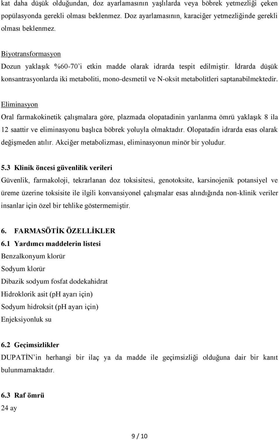 Eliminasyon Oral farmakokinetik çalışmalara göre, plazmada olopatadinin yarılanma ömrü yaklaşık 8 ila 12 saattir ve eliminasyonu başlıca böbrek yoluyla olmaktadır.