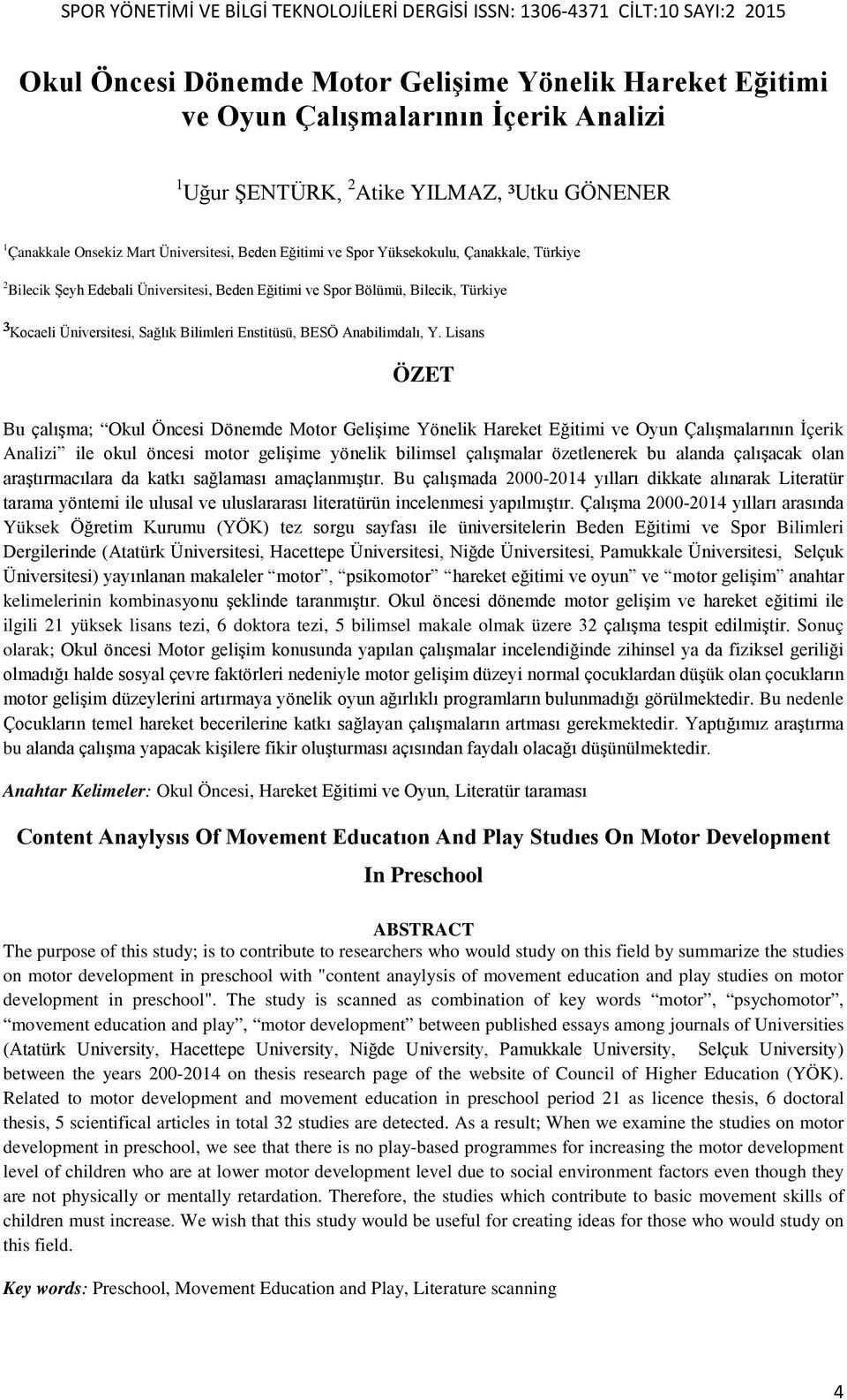 Lisans ÖZET Bu çalışma; Okul Öncesi Dönemde Motor Gelişime Yönelik Hareket Eğitimi ve Oyun Çalışmalarının İçerik Analizi ile okul öncesi motor gelişime yönelik bilimsel çalışmalar özetlenerek bu