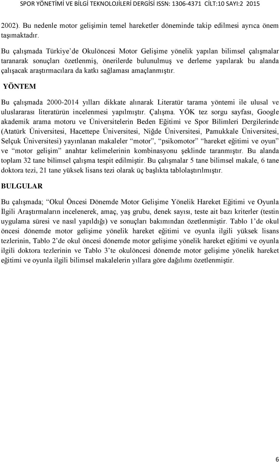 katkı sağlaması amaçlanmıştır. YÖNTEM Bu çalışmada 20002014 yılları dikkate alınarak Literatür tarama yöntemi ile ulusal ve uluslararası literatürün incelenmesi yapılmıştır. Çalışma.