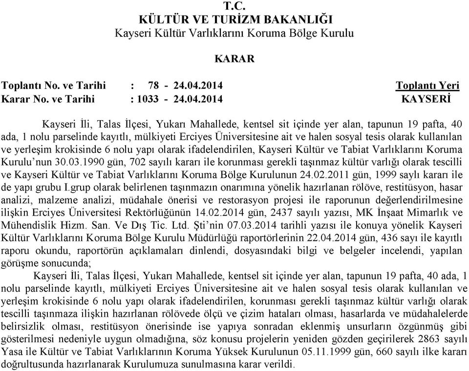 2014 Kayseri İli, Talas İlçesi, Yukarı Mahallede, kentsel sit içinde yer alan, tapunun 19 pafta, 40 ada, 1 nolu parselinde kayıtlı, mülkiyeti Erciyes Üniversitesine ait ve halen sosyal tesis olarak