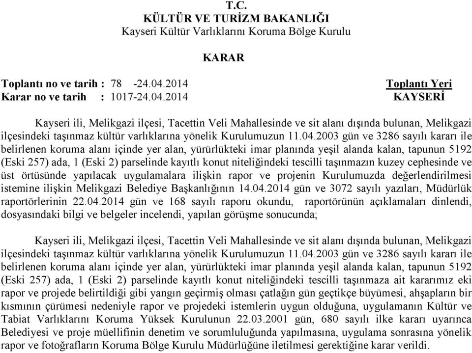 niteliğindeki tescilli taşınmazın kuzey cephesinde ve üst örtüsünde yapılacak uygulamalara ilişkin rapor ve projenin Kurulumuzda değerlendirilmesi istemine ilişkin Melikgazi Belediye Başkanlığının 14.