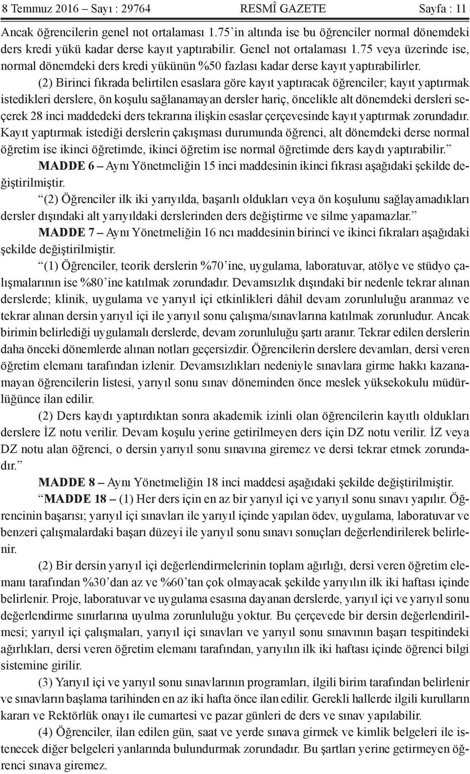 (2) Birinci fıkrada belirtilen esaslara göre kayıt yaptıracak öğrenciler; kayıt yaptırmak istedikleri derslere, ön koşulu sağlanamayan dersler hariç, öncelikle alt dönemdeki dersleri seçerek 28 inci